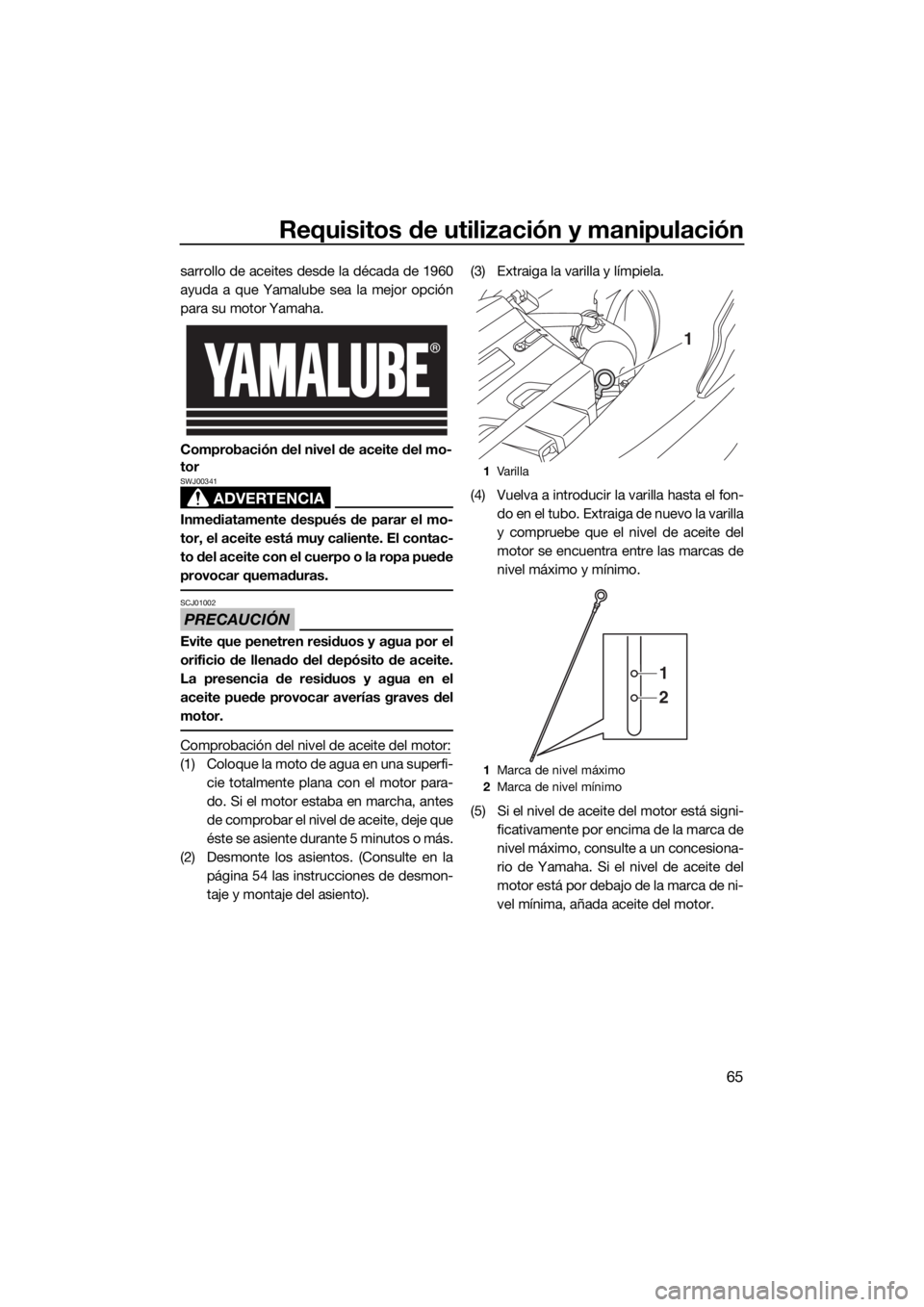 YAMAHA FX SVHO 2020 Manuale de Empleo (in Spanish) Requisitos de utilización y manipulación
65
sarrollo de aceites desde la década de 1960
ayuda a que Yamalube sea la mejor opción
para su motor Yamaha.
Comprobación del nivel de aceite del mo-
tor YAMAHA FX SVHO 2020 Manuale de Empleo (in Spanish) Requisitos de utilización y manipulación
65
sarrollo de aceites desde la década de 1960
ayuda a que Yamalube sea la mejor opción
para su motor Yamaha.
Comprobación del nivel de aceite del mo-
tor