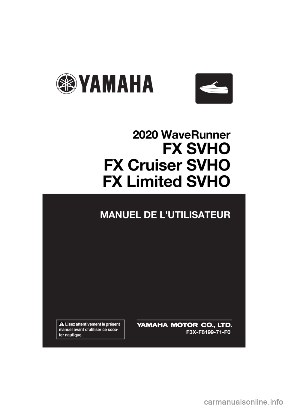 YAMAHA FX SVHO 2020  Notices Demploi (in French)  Lisez attentivement le présent 
manuel avant d’utiliser ce scoo-
ter nautique.
MANUEL DE L’UTILISATEUR
2020 WaveRunner
FX SVHO
FX Cruiser SVHO
FX Limited SVHO
F3X-F8199-71-F0
UF3X71F0.book  Page