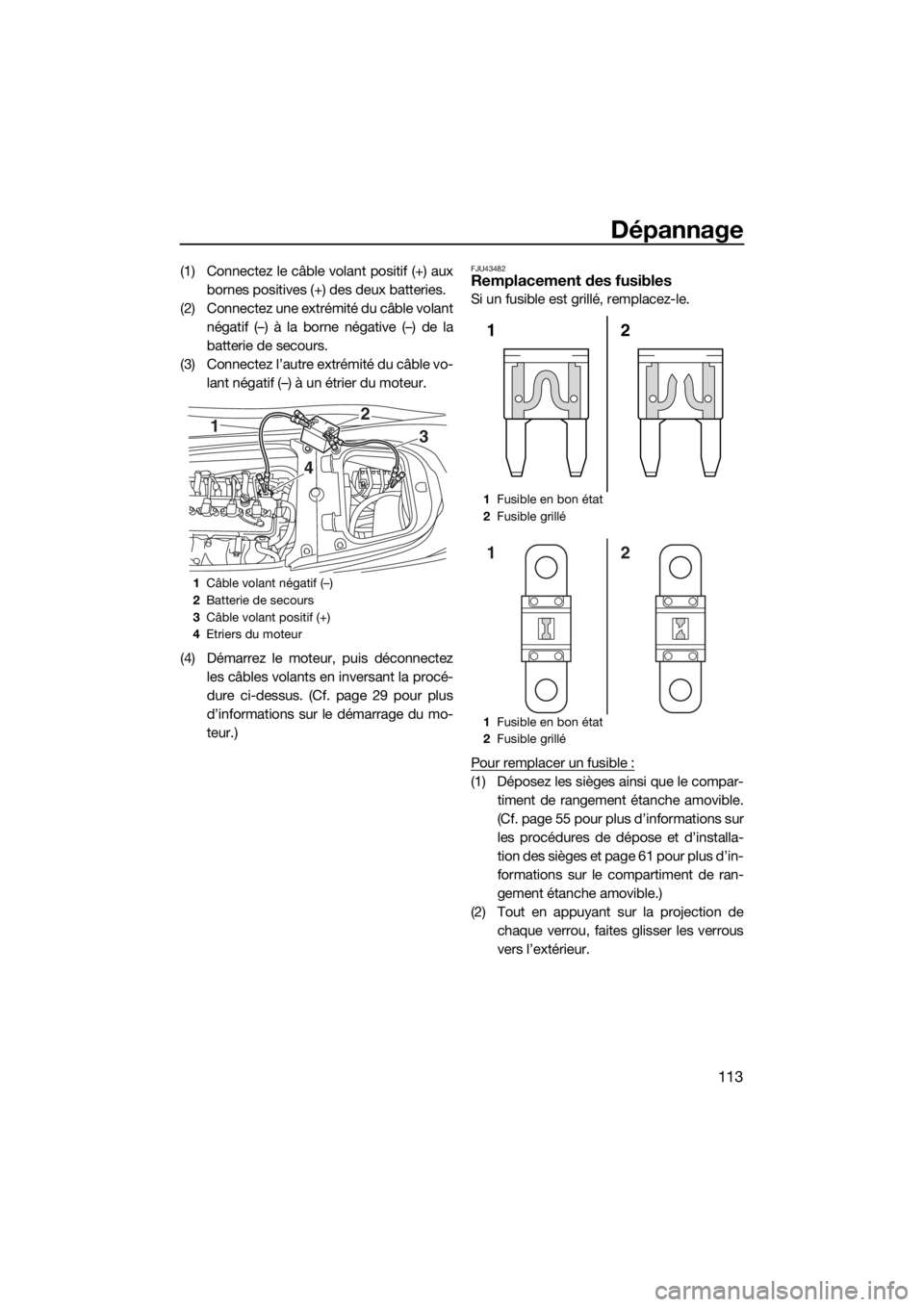 YAMAHA FX SVHO 2020  Notices Demploi (in French) Dépannage
113
(1) Connectez le câble volant positif (+) aux
bornes positives (+) des deux batteries.
(2) Connectez une extrémité du câble volant
négatif (–) à la borne négative (–) de la
b