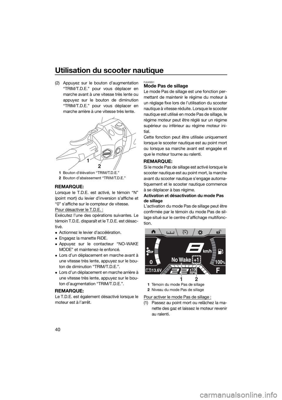YAMAHA FX SVHO 2020 Notices Demploi (in French) Utilisation du scooter nautique
40
(2) Appuyez sur le bouton d’augmentation
“TRIM/T.D.E.” pour vous déplacer en
marche avant à une vitesse très lente ou
appuyez sur le bouton de diminution
YAMAHA FX SVHO 2020 Notices Demploi (in French) Utilisation du scooter nautique
40
(2) Appuyez sur le bouton d’augmentation
“TRIM/T.D.E.” pour vous déplacer en
marche avant à une vitesse très lente ou
appuyez sur le bouton de diminution