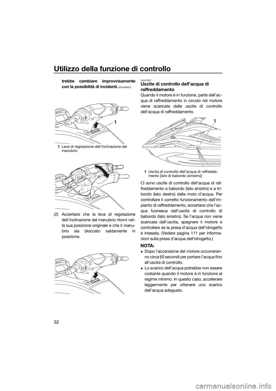 YAMAHA FX SVHO 2020  Manuale duso (in Italian) Utilizzo della funzione di controllo
32
trebbe cambiare improvvisamente
con la possibilità di incidenti.
 [HWJ00042]
(2) Accertarsi che la leva di regolazione
dell’inclinazione del manubrio ritorni