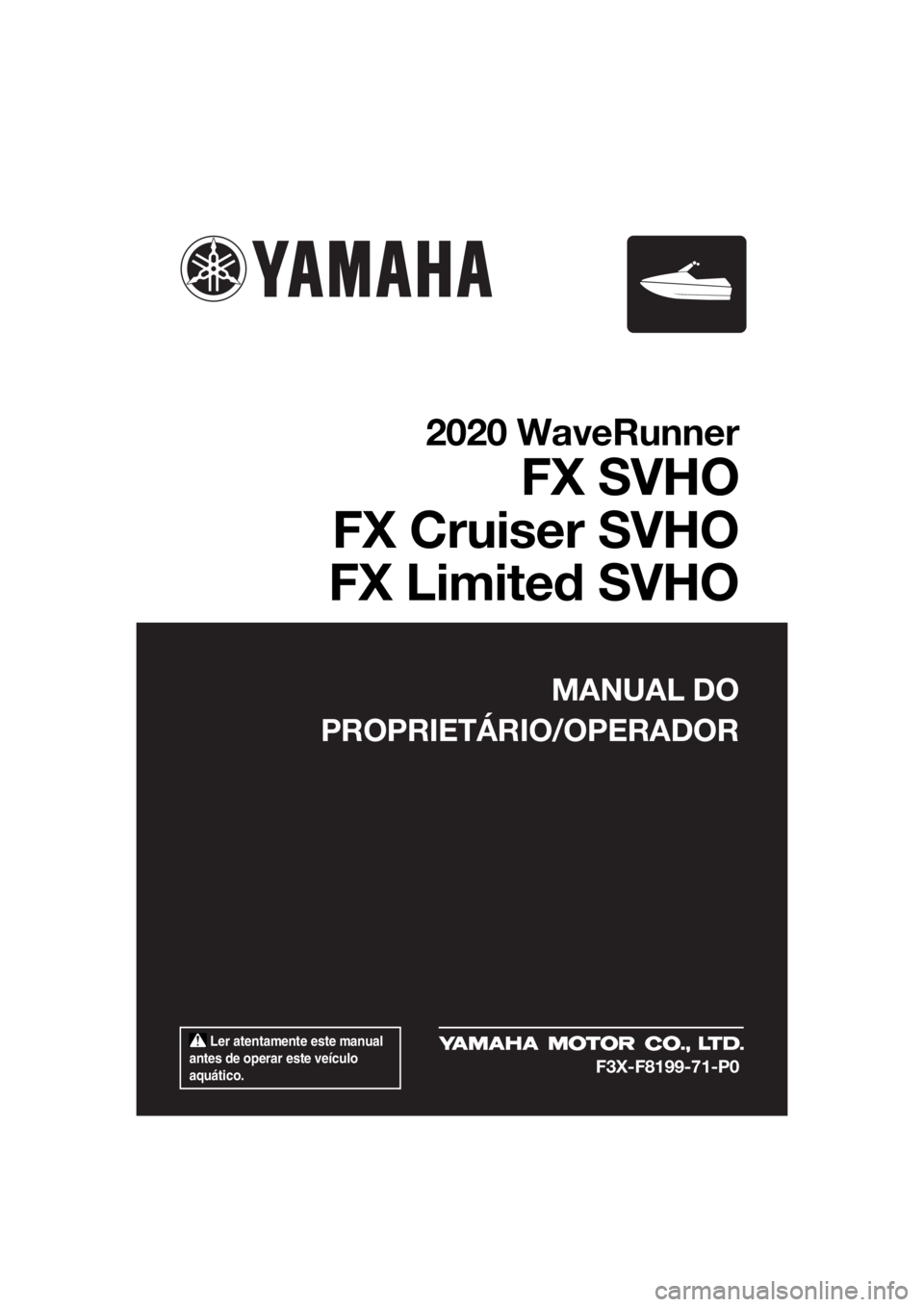 YAMAHA FX SVHO 2020  Manual de utilização (in Portuguese)  Ler atentamente este manual 
antes de operar este veículo 
aquático.
MANUAL DO
PROPRIETÁRIO/OPERADOR
2020 WaveRunner
FX SVHO
FX Cruiser SVHO
FX Limited SVHO
F3X-F8199-71-P0
UF3X71P0.book  Page 1  
