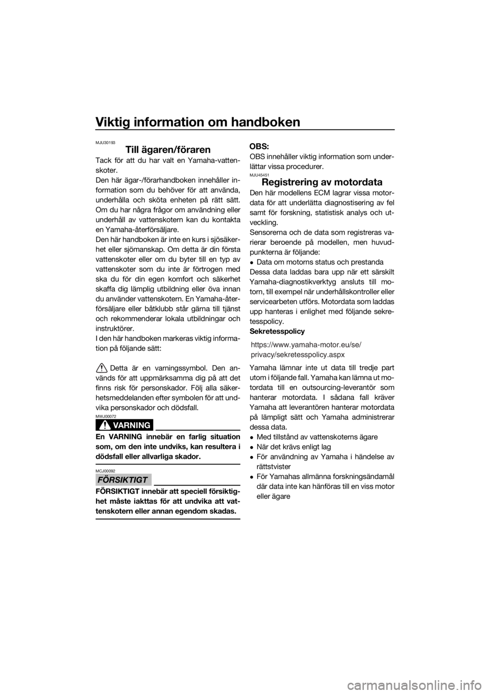 YAMAHA FX SVHO 2020  Bruksanvisningar (in Swedish) Viktig information om handboken
MJU30193
Till ägaren/föraren
Tack för att du har valt en Yamaha-vatten-
skoter.
Den här ägar-/förarhandboken innehåller in-
formation som du behöver för att an