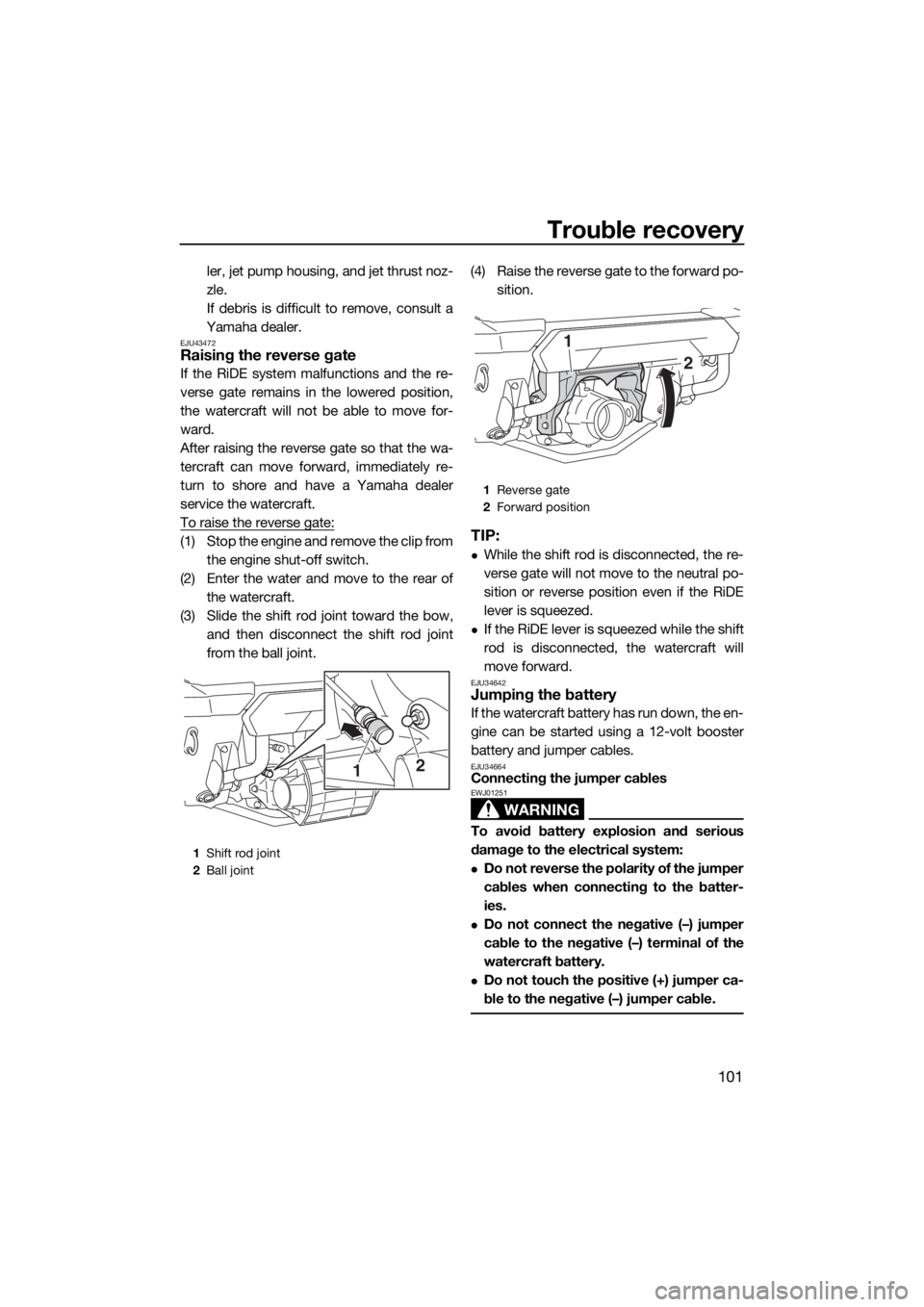 YAMAHA FX SVHO 2019  Owners Manual Trouble recovery
101
ler, jet pump housing, and jet thrust noz-
zle.
If debris is difficult to remove, consult a
Yamaha dealer.
EJU43472Raising the reverse gate 
If the RiDE system malfunctions and th