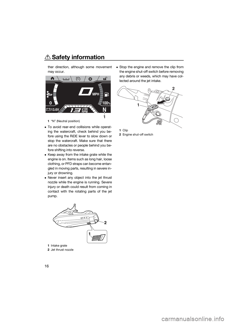 YAMAHA FX SVHO 2019 Owners Manual Safety information
16
ther direction, although some movement
may occur.
To avoid rear-end collisions while operat-
ing the watercraft, check behind you be-
fore using the RiDE lever to slow down or
