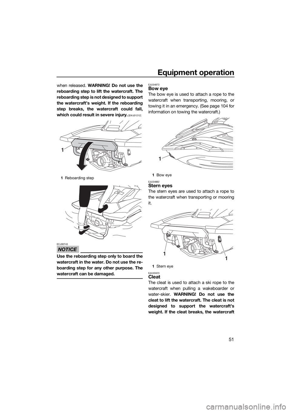 YAMAHA FX SVHO 2019 Workshop Manual Equipment operation
51
when released. WARNING! Do not use the
reboarding step to lift the watercraft. The
reboarding step is not designed to support
the watercraft’s weight. If the reboarding
step b