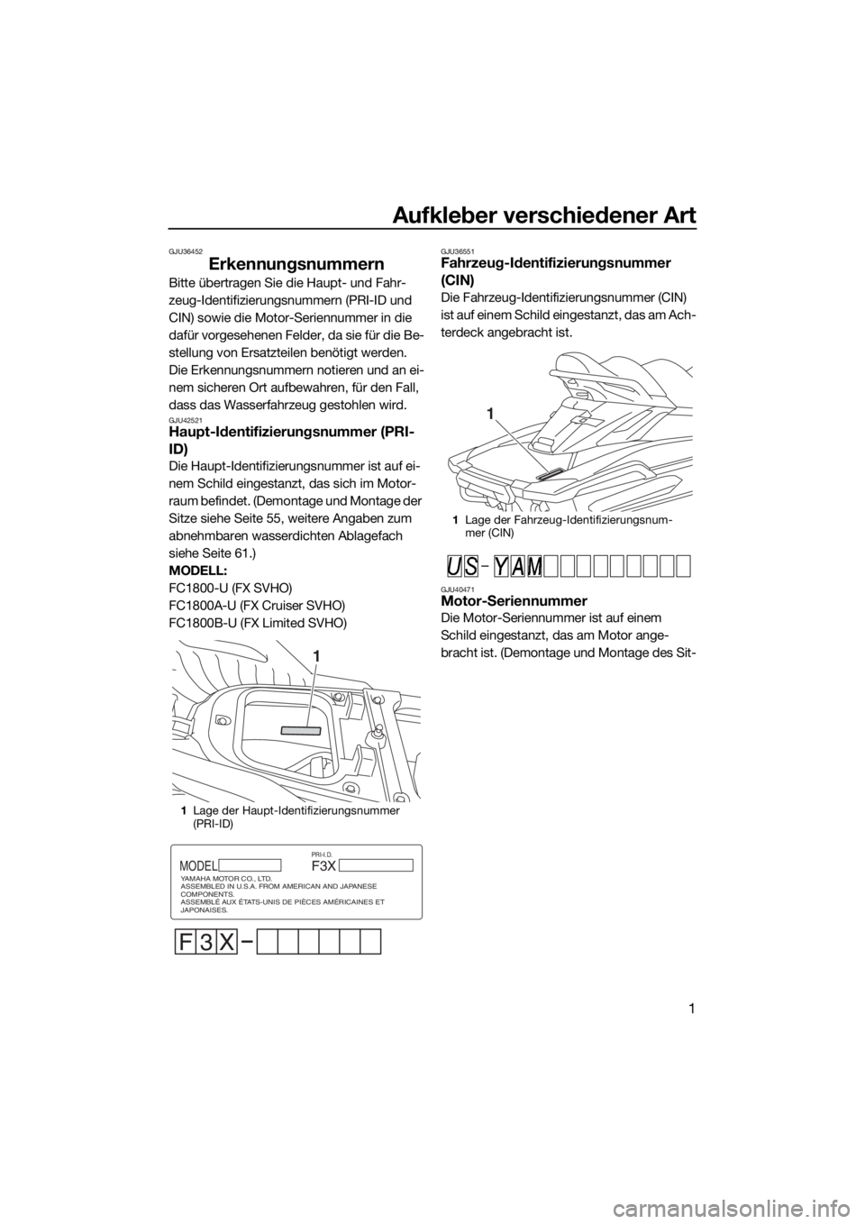YAMAHA FX SVHO 2019 Betriebsanleitungen (in German) Aufkleber verschiedener Art
1
GJU36452
Erkennungsnummern
Bitte übertragen Sie die Haupt- und Fahr-
zeug-Identifizierungsnummern (PRI-ID und
CIN) sowie die Motor-Seriennummer in die
dafür vorgesehe YAMAHA FX SVHO 2019 Betriebsanleitungen (in German) Aufkleber verschiedener Art
1
GJU36452
Erkennungsnummern
Bitte übertragen Sie die Haupt- und Fahr-
zeug-Identifizierungsnummern (PRI-ID und
CIN) sowie die Motor-Seriennummer in die
dafür vorgesehe