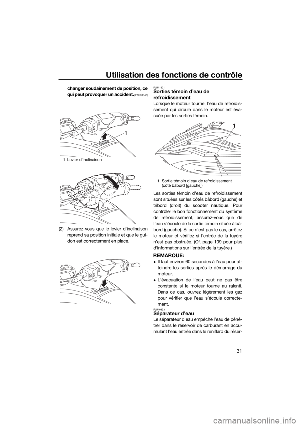 YAMAHA FX SVHO 2019  Notices Demploi (in French) Utilisation des fonctions de contrôle
31
changer soudainement de position, ce
qui peut provoquer un accident.
 [FWJ00042]
(2) Assurez-vous que le levier d’inclinaison
reprend sa position initiale e