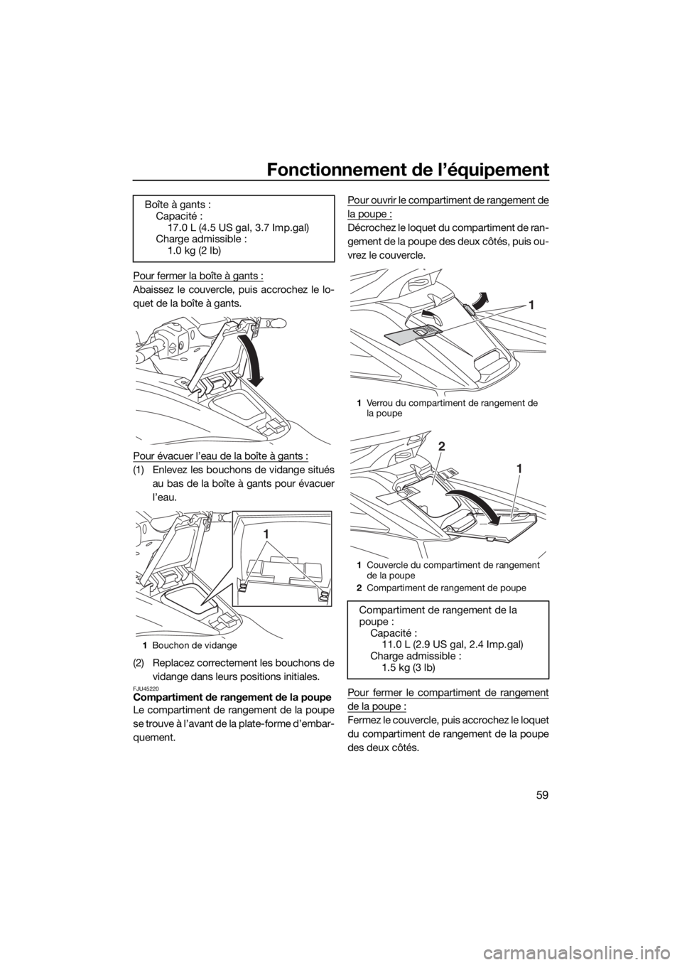 YAMAHA FX SVHO 2019 Notices Demploi (in French) Fonctionnement de l’équipement
59
Pour fermer la boîte à gants :
Abaissez le couvercle, puis accrochez le lo-
quet de la boîte à gants.
Pour évacuer l’eau de la boîte à gants :
(1) Enlevez YAMAHA FX SVHO 2019 Notices Demploi (in French) Fonctionnement de l’équipement
59
Pour fermer la boîte à gants :
Abaissez le couvercle, puis accrochez le lo-
quet de la boîte à gants.
Pour évacuer l’eau de la boîte à gants :
(1) Enlevez