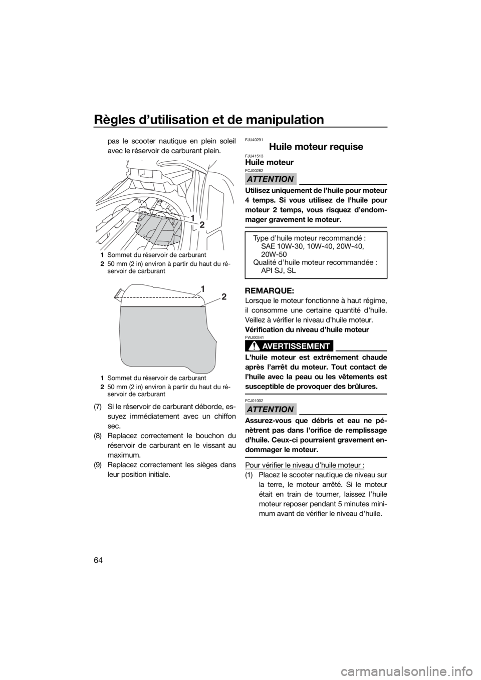 YAMAHA FX SVHO 2019 Notices Demploi (in French) Règles d’utilisation et de manipulation
64
pas le scooter nautique en plein soleil
avec le réservoir de carburant plein.
(7) Si le réservoir de carburant déborde, es-
suyez immédiatement avec u YAMAHA FX SVHO 2019 Notices Demploi (in French) Règles d’utilisation et de manipulation
64
pas le scooter nautique en plein soleil
avec le réservoir de carburant plein.
(7) Si le réservoir de carburant déborde, es-
suyez immédiatement avec u
