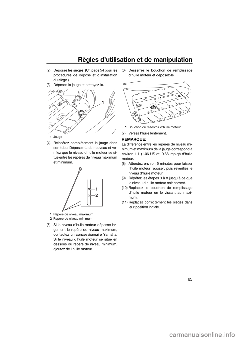 YAMAHA FX SVHO 2019 Notices Demploi (in French) Règles d’utilisation et de manipulation
65
(2) Déposez les sièges. (Cf. page 54 pour les
procédures de dépose et d’installation
du siège.)
(3) Déposez la jauge et nettoyez-la.
(4) Réinsér YAMAHA FX SVHO 2019 Notices Demploi (in French) Règles d’utilisation et de manipulation
65
(2) Déposez les sièges. (Cf. page 54 pour les
procédures de dépose et d’installation
du siège.)
(3) Déposez la jauge et nettoyez-la.
(4) Réinsér