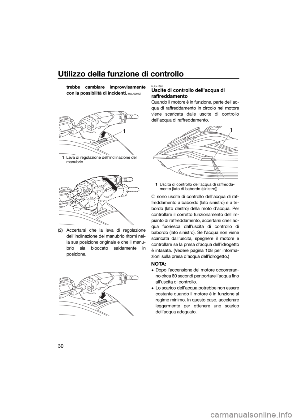 YAMAHA FX SVHO 2019  Manuale duso (in Italian) Utilizzo della funzione di controllo
30
trebbe cambiare improvvisamente
con la possibilità di incidenti.
 [HWJ00042]
(2) Accertarsi che la leva di regolazione
dell’inclinazione del manubrio ritorni