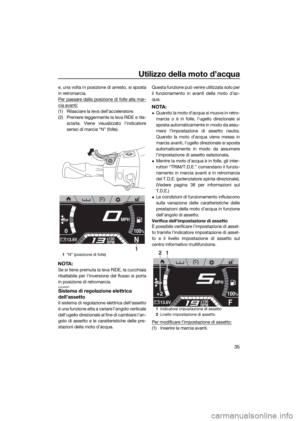 YAMAHA FX SVHO 2019 Manuale duso (in Italian) Utilizzo della moto d’acqua
35
e, una volta in posizione di arresto, si sposta
in retromarcia.
Per passare dalla posizione di folle alla mar-
cia avanti:
(1) Rilasciare la leva dell’acceleratore.
YAMAHA FX SVHO 2019 Manuale duso (in Italian) Utilizzo della moto d’acqua
35
e, una volta in posizione di arresto, si sposta
in retromarcia.
Per passare dalla posizione di folle alla mar-
cia avanti:
(1) Rilasciare la leva dell’acceleratore.