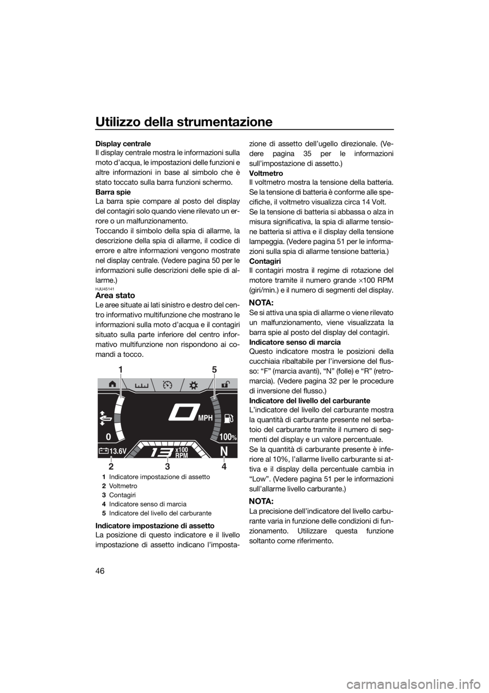YAMAHA FX SVHO 2019 Manuale duso (in Italian) Utilizzo della strumentazione
46
Display centrale
Il display centrale mostra le informazioni sulla
moto d’acqua, le impostazioni delle funzioni e
altre informazioni in base al simbolo che è
stato t YAMAHA FX SVHO 2019 Manuale duso (in Italian) Utilizzo della strumentazione
46
Display centrale
Il display centrale mostra le informazioni sulla
moto d’acqua, le impostazioni delle funzioni e
altre informazioni in base al simbolo che è
stato t