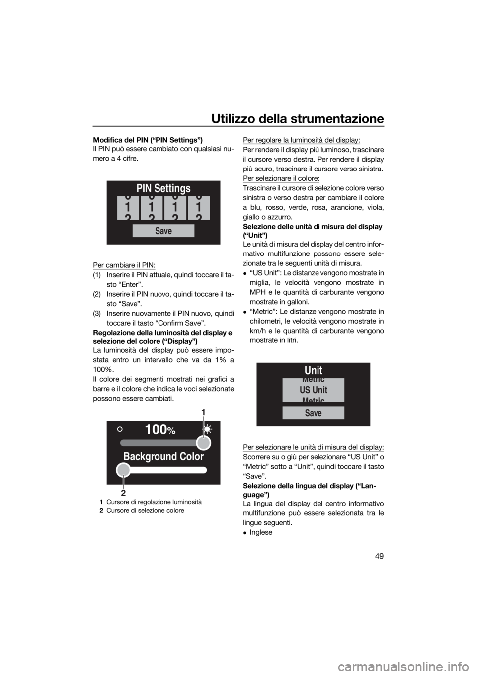 YAMAHA FX SVHO 2019 Manuale duso (in Italian) Utilizzo della strumentazione
49
Modifica del PIN (“PIN Settings”)
Il PIN può essere cambiato con qualsiasi nu-
mero a 4 cifre.
Per cambiare il PIN:
(1) Inserire il PIN attuale, quindi toccare il YAMAHA FX SVHO 2019 Manuale duso (in Italian) Utilizzo della strumentazione
49
Modifica del PIN (“PIN Settings”)
Il PIN può essere cambiato con qualsiasi nu-
mero a 4 cifre.
Per cambiare il PIN:
(1) Inserire il PIN attuale, quindi toccare il