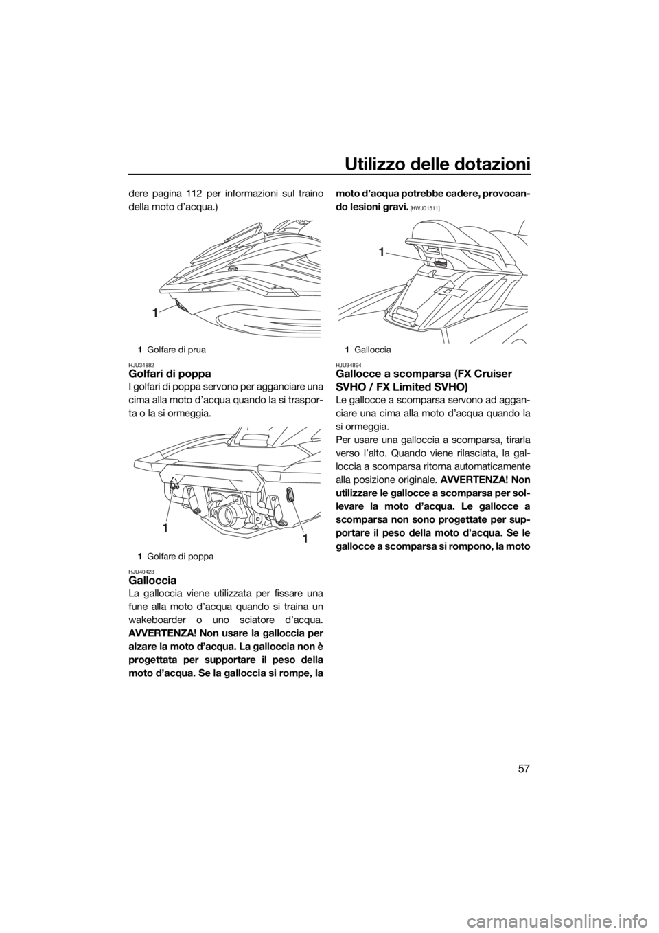 YAMAHA FX SVHO 2019 Manuale duso (in Italian) Utilizzo delle dotazioni
57
dere pagina 112 per informazioni sul traino
della moto d’acqua.)
HJU34882Golfari di poppa
I golfari di poppa servono per agganciare una
cima alla moto d’acqua quando la YAMAHA FX SVHO 2019 Manuale duso (in Italian) Utilizzo delle dotazioni
57
dere pagina 112 per informazioni sul traino
della moto d’acqua.)
HJU34882Golfari di poppa
I golfari di poppa servono per agganciare una
cima alla moto d’acqua quando la