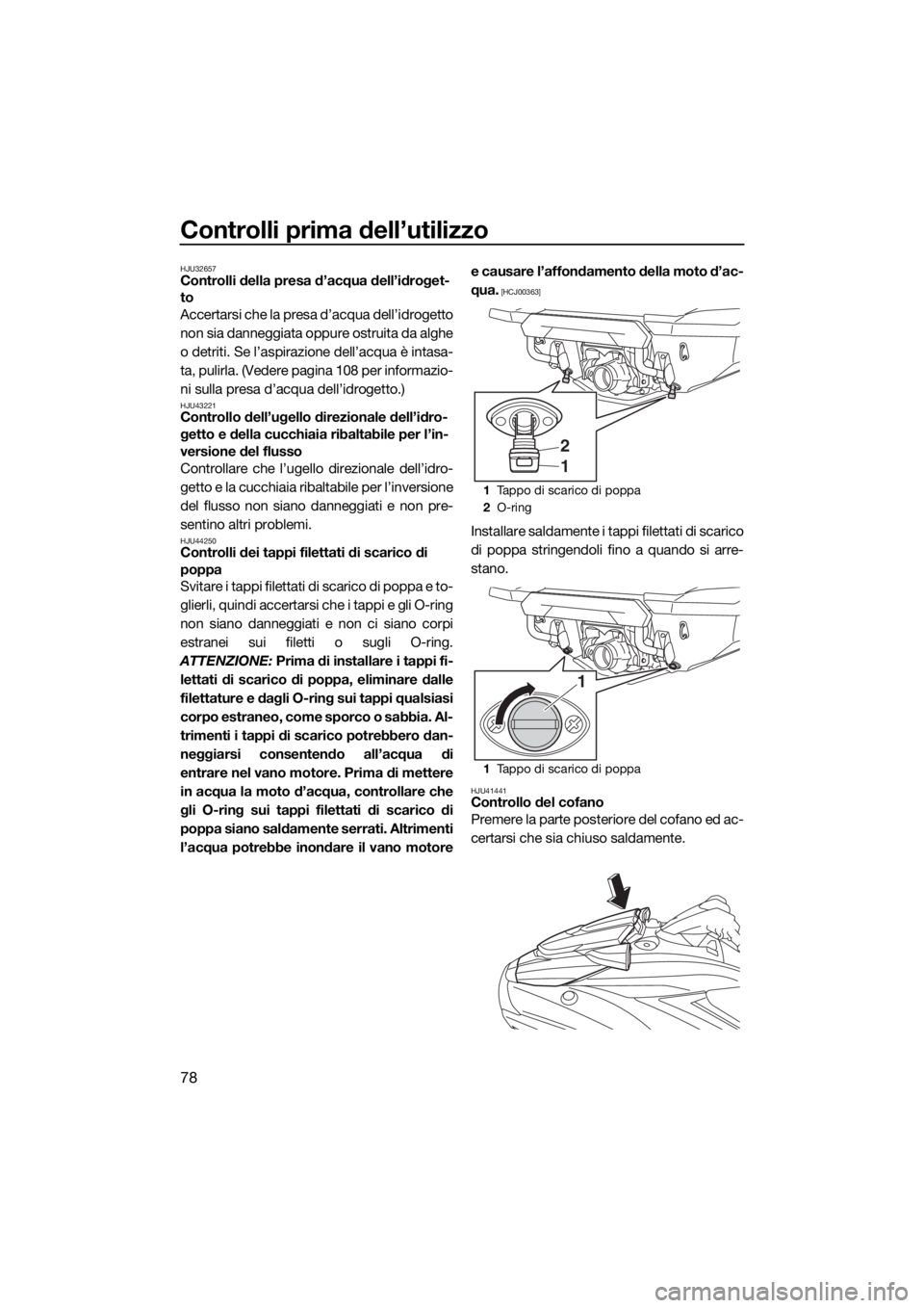 YAMAHA FX SVHO 2019 Manuale duso (in Italian) Controlli prima dell’utilizzo
78
HJU32657Controlli della presa d’acqua dell’idroget-
to
Accertarsi che la presa d’acqua dell’idrogetto
non sia danneggiata oppure ostruita da alghe
o detriti. YAMAHA FX SVHO 2019 Manuale duso (in Italian) Controlli prima dell’utilizzo
78
HJU32657Controlli della presa d’acqua dell’idroget-
to
Accertarsi che la presa d’acqua dell’idrogetto
non sia danneggiata oppure ostruita da alghe
o detriti.