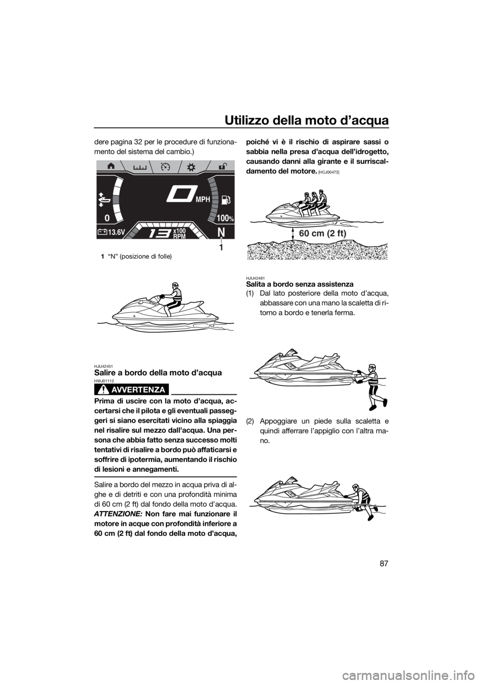 YAMAHA FX SVHO 2019  Manuale duso (in Italian) Utilizzo della moto d’acqua
87
dere pagina 32 per le procedure di funziona-
mento del sistema del cambio.)
HJU42451Salire a bordo della moto d’acqua
AVVERTENZA
HWJ01112
Prima di uscire con la moto