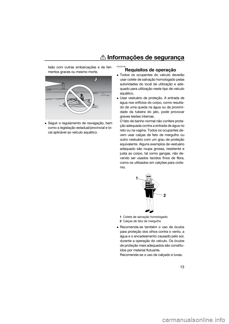 YAMAHA FX SVHO 2019 Manual de utilização (in Portuguese) Informações de segurança
13
lisão com outras embarcações e de feri-
mentos graves ou mesmo morte.
Seguir o regulamento de navegação, bem
como a legislação estadual/provincial e lo-
cal ap YAMAHA FX SVHO 2019 Manual de utilização (in Portuguese) Informações de segurança
13
lisão com outras embarcações e de feri-
mentos graves ou mesmo morte.
Seguir o regulamento de navegação, bem
como a legislação estadual/provincial e lo-
cal ap