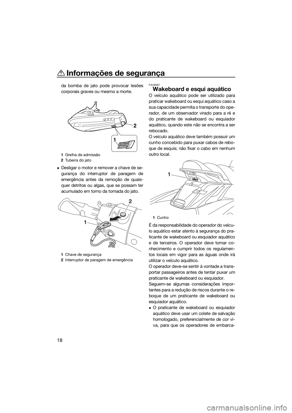 YAMAHA FX SVHO 2019 Manual de utilização (in Portuguese) Informações de segurança
18
da bomba de jato pode provocar lesões
corporais graves ou mesmo a morte.
Desligar o motor e remover a chave de se-
gurança do interruptor de paragem de
emergência YAMAHA FX SVHO 2019 Manual de utilização (in Portuguese) Informações de segurança
18
da bomba de jato pode provocar lesões
corporais graves ou mesmo a morte.
Desligar o motor e remover a chave de se-
gurança do interruptor de paragem de
emergência
