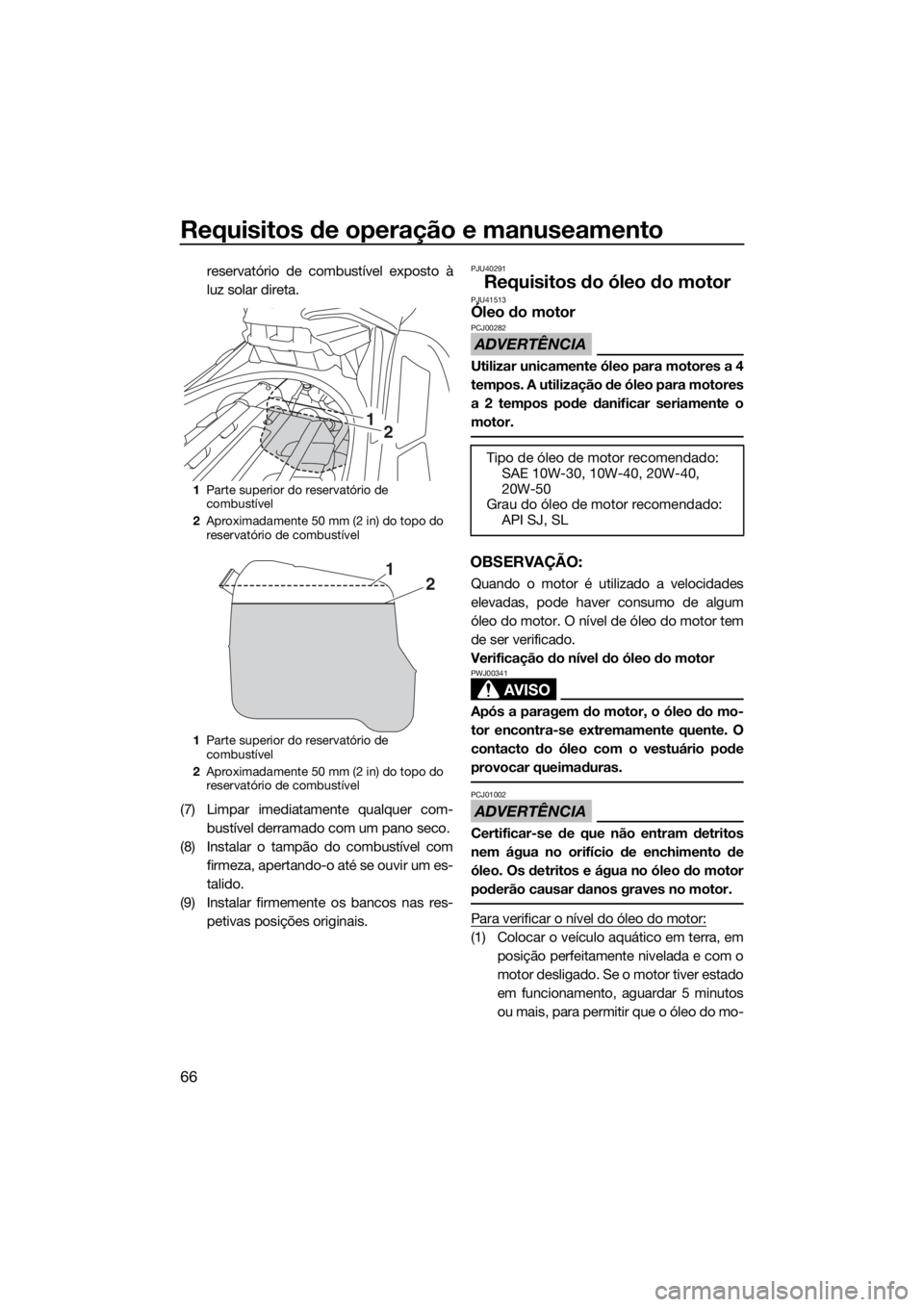 YAMAHA FX SVHO 2019 Manual de utilização (in Portuguese) Requisitos de operação e manuseamento
66
reservatório de combustível exposto à
luz solar direta.
(7) Limpar imediatamente qualquer com-
bustível derramado com um pano seco.
(8) Instalar o tampã YAMAHA FX SVHO 2019 Manual de utilização (in Portuguese) Requisitos de operação e manuseamento
66
reservatório de combustível exposto à
luz solar direta.
(7) Limpar imediatamente qualquer com-
bustível derramado com um pano seco.
(8) Instalar o tampã