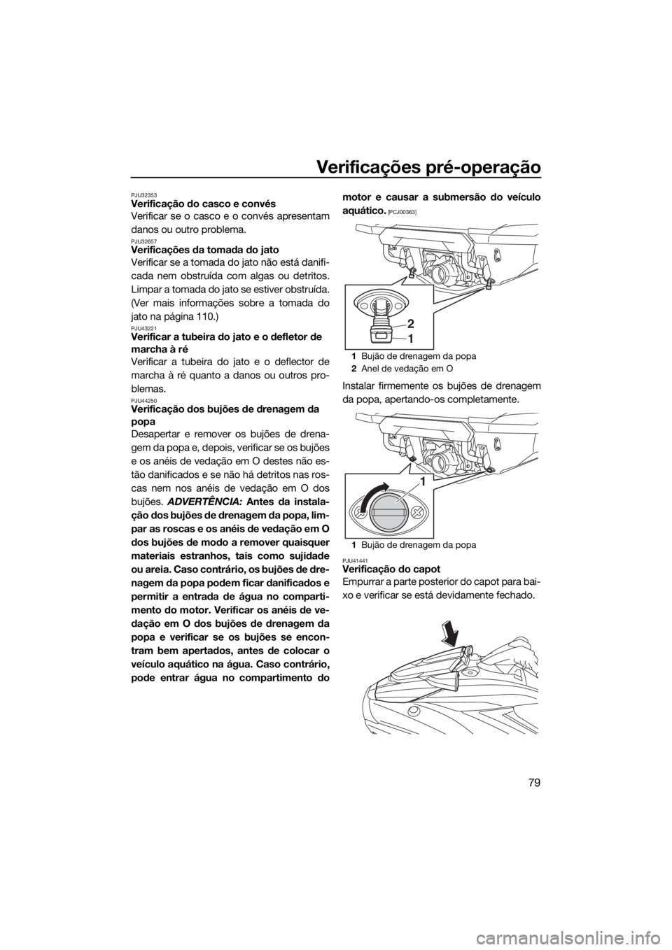 YAMAHA FX SVHO 2019 Manual de utilização (in Portuguese) Verificações pré-operação
79
PJU32353Verificação do casco e convés
Verificar se o casco e o convés apresentam
danos ou outro problema.
PJU32657Verificações da tomada do jato
Verificar se a YAMAHA FX SVHO 2019 Manual de utilização (in Portuguese) Verificações pré-operação
79
PJU32353Verificação do casco e convés
Verificar se o casco e o convés apresentam
danos ou outro problema.
PJU32657Verificações da tomada do jato
Verificar se a