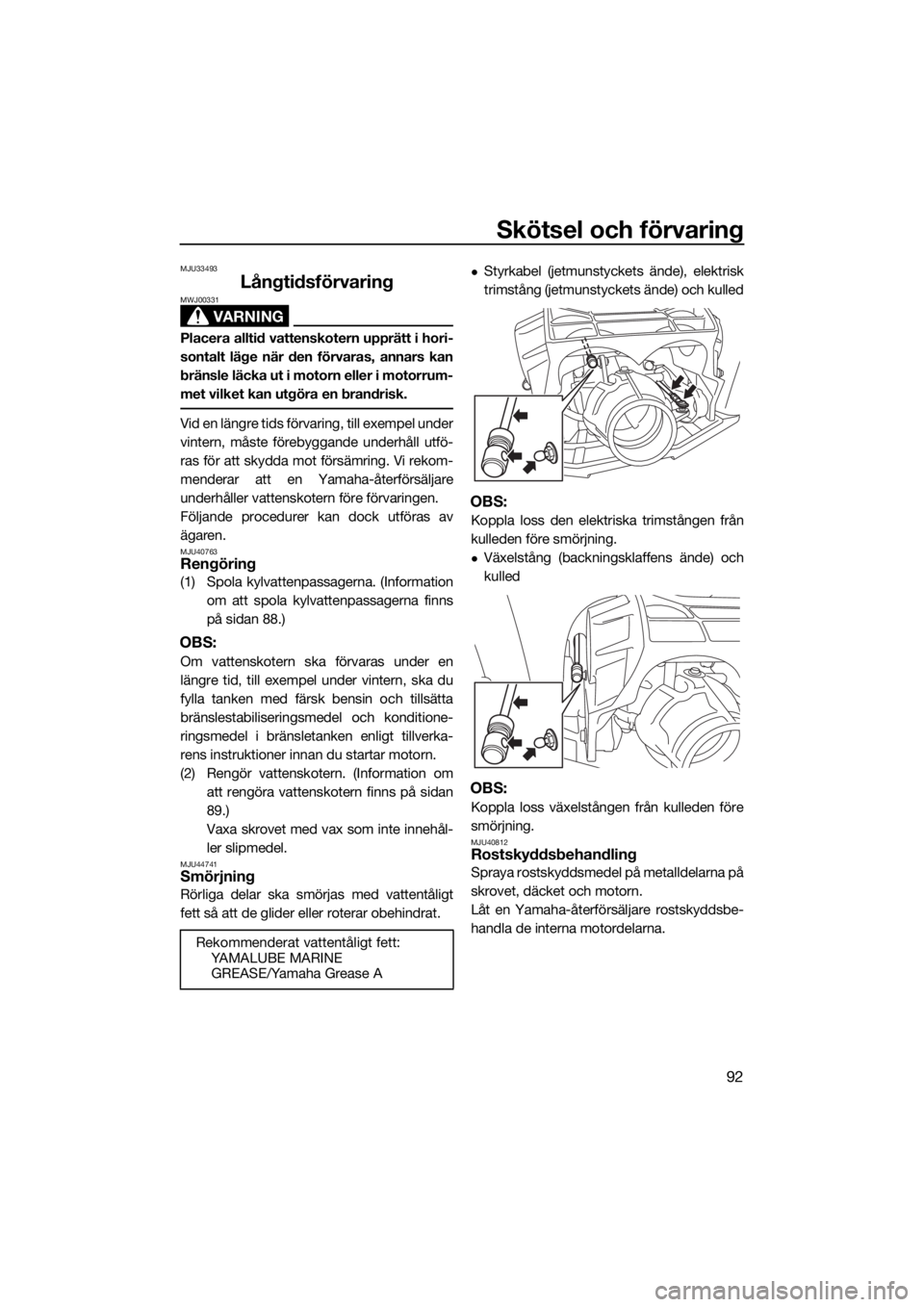 YAMAHA FX SVHO 2019 Bruksanvisningar (in Swedish) Skötsel och förvaring
92
MJU33493
Långtidsförvaring
VARNING
MWJ00331
Placera alltid vattenskotern upprätt i hori-
sontalt läge när den förvaras, annars kan
bränsle läcka ut i motorn eller i YAMAHA FX SVHO 2019 Bruksanvisningar (in Swedish) Skötsel och förvaring
92
MJU33493
Långtidsförvaring
VARNING
MWJ00331
Placera alltid vattenskotern upprätt i hori-
sontalt läge när den förvaras, annars kan
bränsle läcka ut i motorn eller i