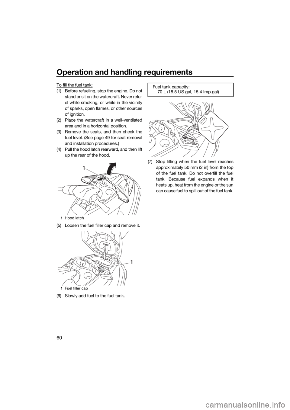 YAMAHA FX SVHO 2018 Repair Manual Operation and handling requirements
60
To fill the fuel tank:
(1) Before refueling, stop the engine. Do not
stand or sit on the watercraft. Never refu-
el while smoking, or while in the vicinity
of sp YAMAHA FX SVHO 2018 Repair Manual Operation and handling requirements
60
To fill the fuel tank:
(1) Before refueling, stop the engine. Do not
stand or sit on the watercraft. Never refu-
el while smoking, or while in the vicinity
of sp