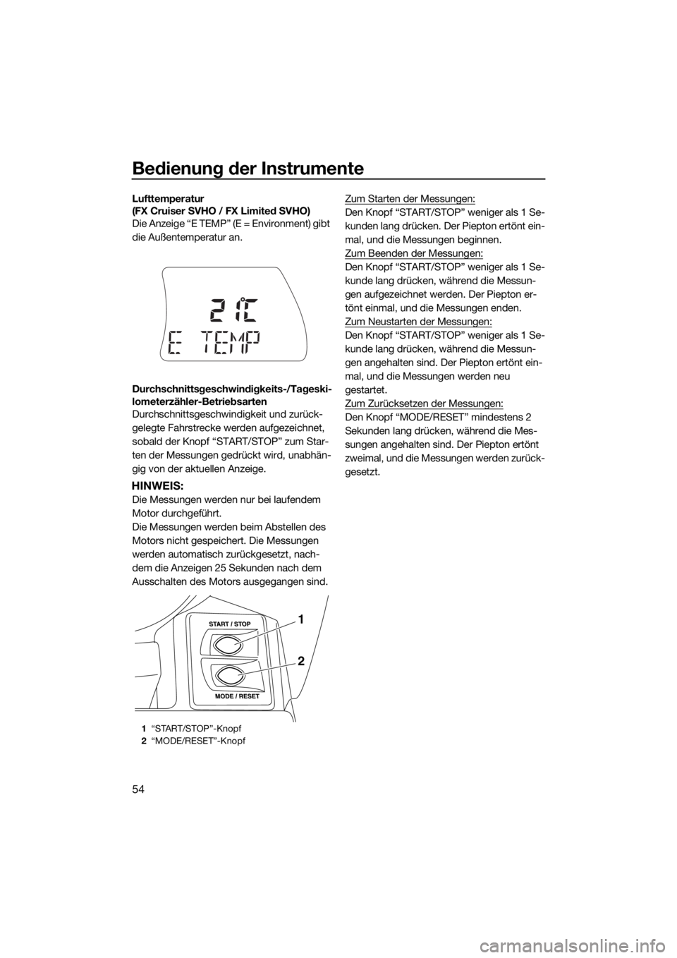 YAMAHA FX SVHO 2018 Betriebsanleitungen (in German) Bedienung der Instrumente
54
Lufttemperatur
(FX Cruiser SVHO / FX Limited SVHO)
Die Anzeige “E TEMP” (E = Environment) gibt
die Außentemperatur an.
Durchschnittsgeschwindigkeits-/Tageski-
lomet YAMAHA FX SVHO 2018 Betriebsanleitungen (in German) Bedienung der Instrumente
54
Lufttemperatur
(FX Cruiser SVHO / FX Limited SVHO)
Die Anzeige “E TEMP” (E = Environment) gibt
die Außentemperatur an.
Durchschnittsgeschwindigkeits-/Tageski-
lomet