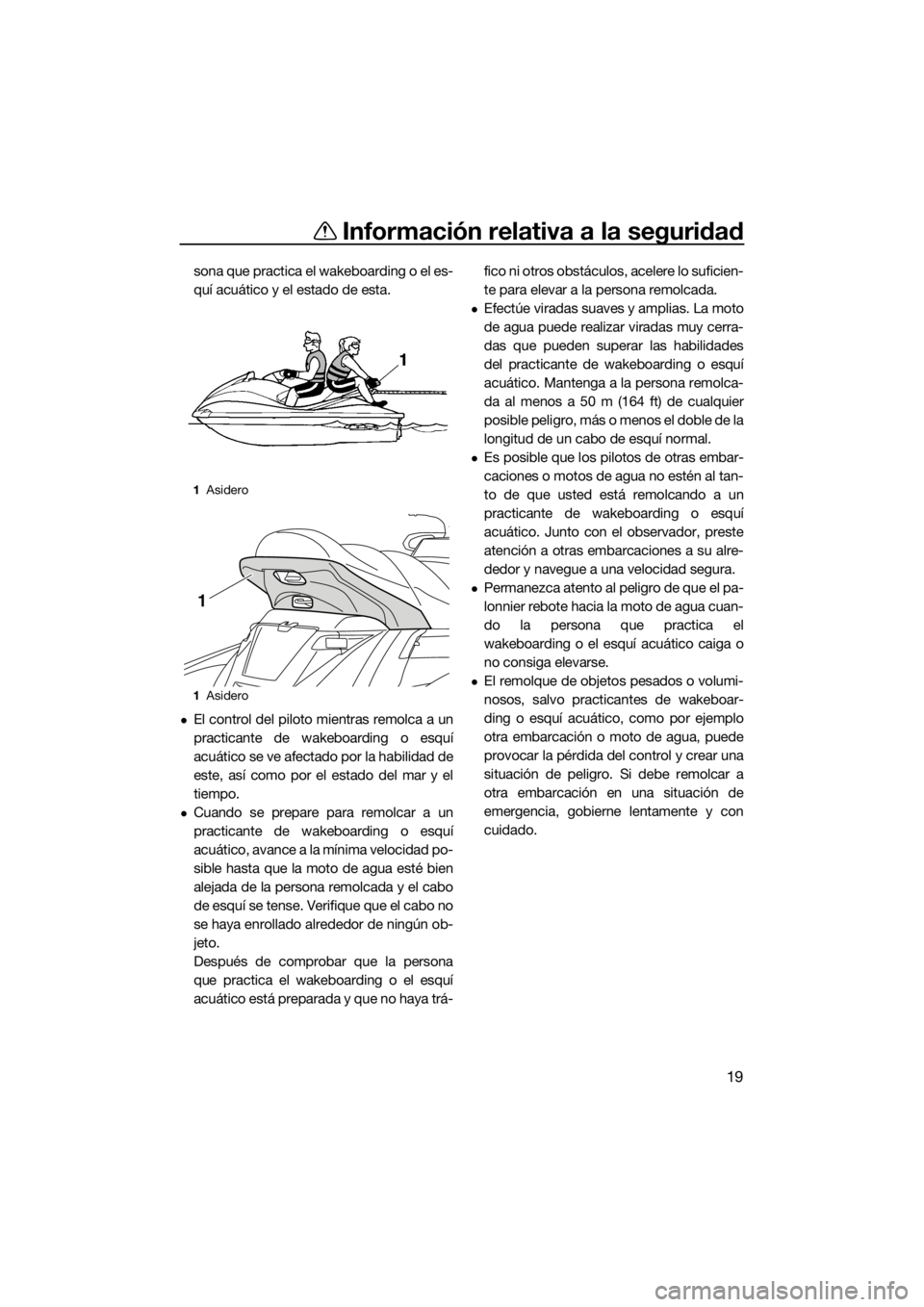 YAMAHA FX SVHO 2018 Manuale de Empleo (in Spanish) Información relativa a la seguridad
19
sona que practica el wakeboarding o el es-
quí acuático y el estado de esta.
El control del piloto mientras remolca a un
practicante de wakeboarding o esqu YAMAHA FX SVHO 2018 Manuale de Empleo (in Spanish) Información relativa a la seguridad
19
sona que practica el wakeboarding o el es-
quí acuático y el estado de esta.
El control del piloto mientras remolca a un
practicante de wakeboarding o esqu