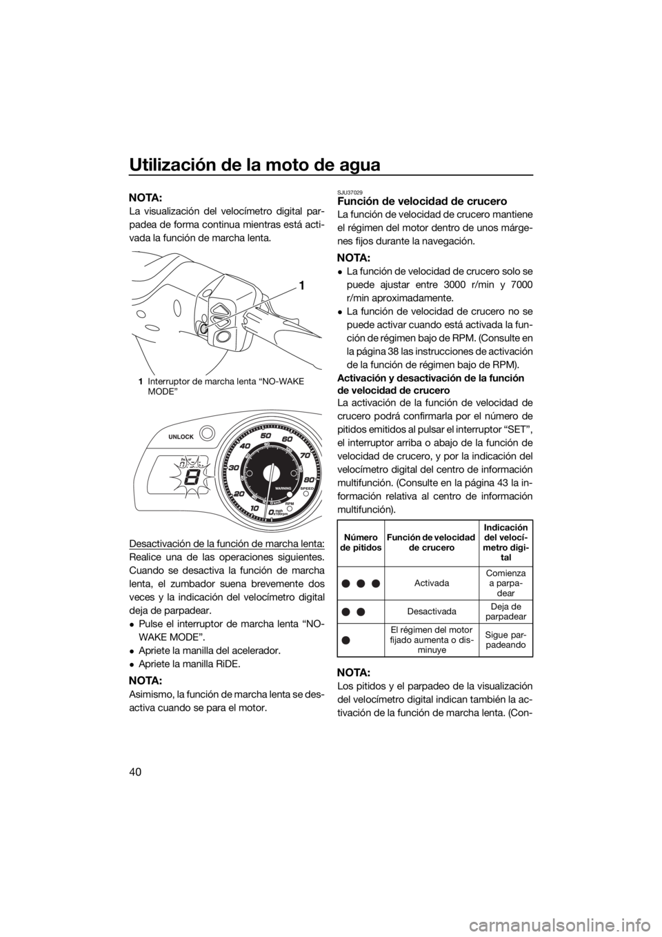 YAMAHA FX SVHO 2018 Manuale de Empleo (in Spanish) Utilización de la moto de agua
40
NOTA:
La visualización del velocímetro digital par-
padea de forma continua mientras está acti-
vada la función de marcha lenta.
Desactivación de la función de YAMAHA FX SVHO 2018 Manuale de Empleo (in Spanish) Utilización de la moto de agua
40
NOTA:
La visualización del velocímetro digital par-
padea de forma continua mientras está acti-
vada la función de marcha lenta.
Desactivación de la función de