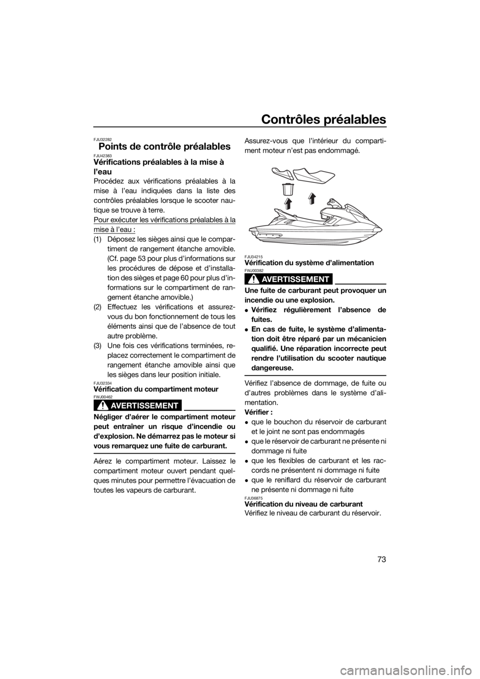 YAMAHA FX SVHO 2018  Notices Demploi (in French) Contrôles préalables
73
FJU32282
Points de contrôle préalablesFJU42383Vérifications préalables à la mise à 
l’eau
Procédez aux vérifications préalables à la
mise à l’eau indiquées da