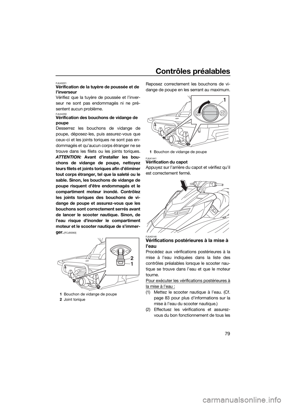 YAMAHA FX SVHO 2018  Notices Demploi (in French) Contrôles préalables
79
FJU43221Vérification de la tuyère de poussée et de 
l’inverseur 
Vérifiez que la tuyère de poussée et l’inver-
seur ne sont pas endommagés ni ne pré-
sentent aucu