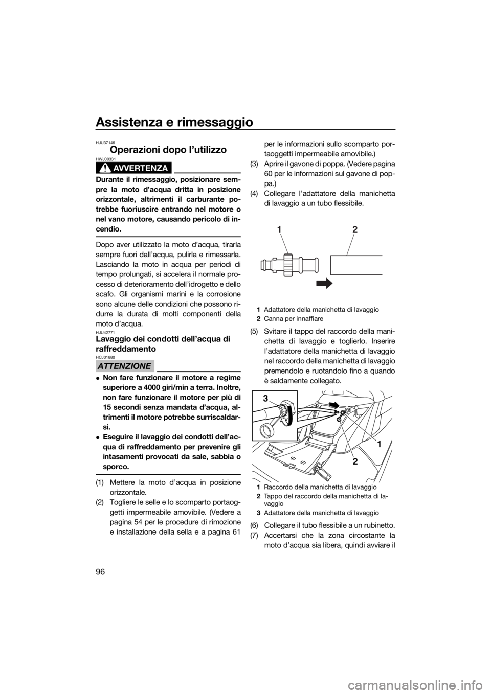 YAMAHA FX SVHO 2018 Manuale duso (in Italian) Assistenza e rimessaggio
96
HJU37146
Operazioni dopo l’utilizzo
AVVERTENZA
HWJ00331
Durante il rimessaggio, posizionare sem-
pre la moto d’acqua dritta in posizione
orizzontale, altrimenti il carb YAMAHA FX SVHO 2018 Manuale duso (in Italian) Assistenza e rimessaggio
96
HJU37146
Operazioni dopo l’utilizzo
AVVERTENZA
HWJ00331
Durante il rimessaggio, posizionare sem-
pre la moto d’acqua dritta in posizione
orizzontale, altrimenti il carb