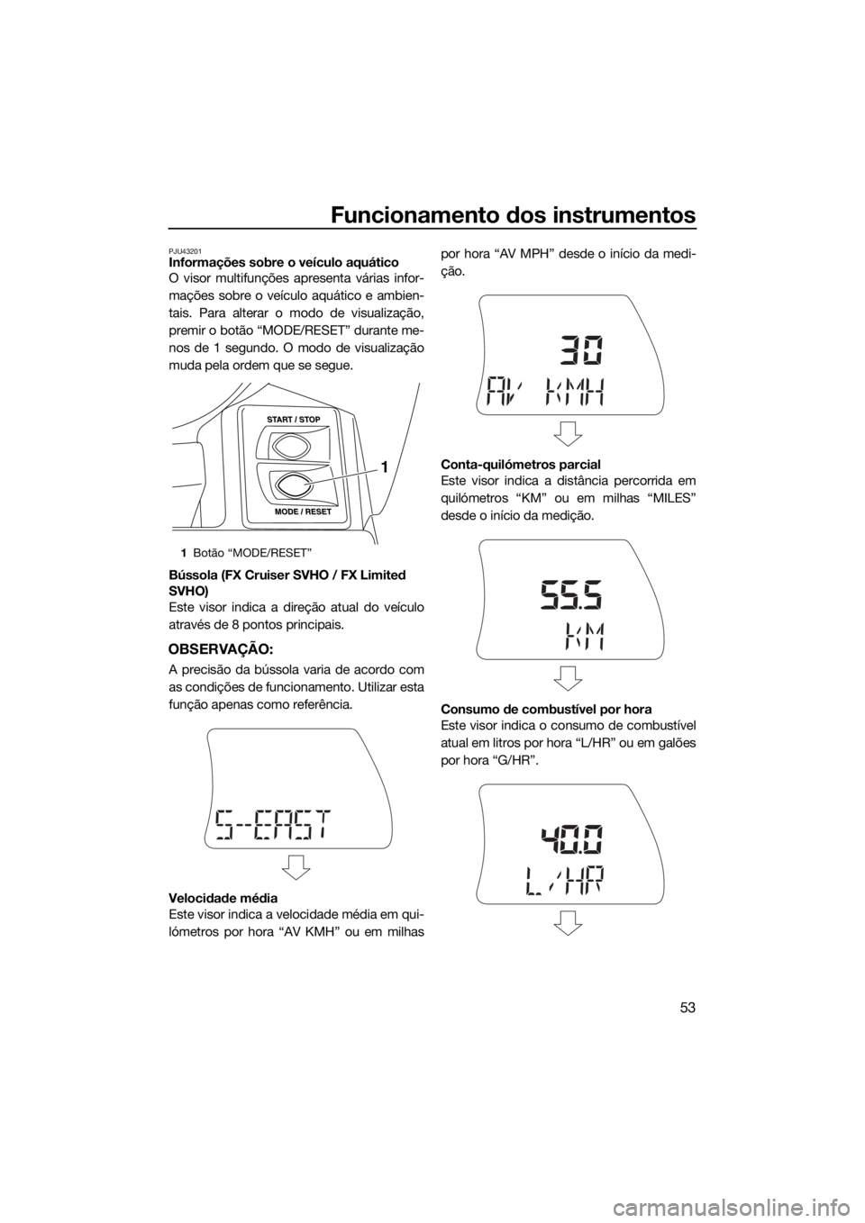 YAMAHA FX SVHO 2018 Manual de utilização (in Portuguese) Funcionamento dos instrumentos
53
PJU43201Informações sobre o veículo aquático
O visor multifunções apresenta várias infor-
mações sobre o veículo aquático e ambien-
tais. Para alterar o mo YAMAHA FX SVHO 2018 Manual de utilização (in Portuguese) Funcionamento dos instrumentos
53
PJU43201Informações sobre o veículo aquático
O visor multifunções apresenta várias infor-
mações sobre o veículo aquático e ambien-
tais. Para alterar o mo