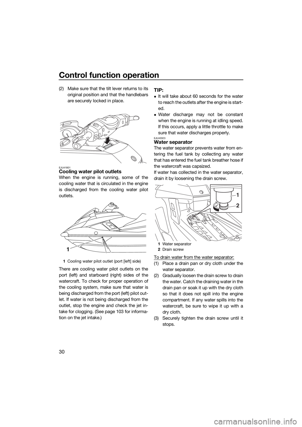 YAMAHA FX SVHO 2017  Owners Manual Control function operation
30
(2) Make sure that the tilt lever returns to its
original position and that the handlebars
are securely locked in place.
EJU41801Cooling water pilot outlets
When the engi