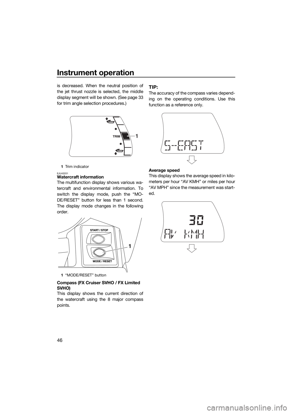 YAMAHA FX SVHO 2017 Workshop Manual Instrument operation
46
is decreased. When the neutral position of
the jet thrust nozzle is selected, the middle
display segment will be shown. (See page 33
for trim angle selection procedures.)
EJU43