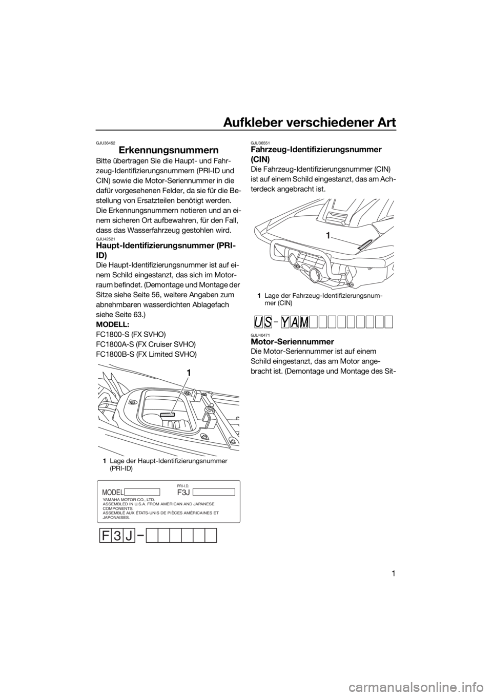 YAMAHA FX SVHO 2017 Betriebsanleitungen (in German) Aufkleber verschiedener Art
1
GJU36452
Erkennungsnummern
Bitte übertragen Sie die Haupt- und Fahr-
zeug-Identifizierungsnummern (PRI-ID und
CIN) sowie die Motor-Seriennummer in die
dafür vorgesehe YAMAHA FX SVHO 2017 Betriebsanleitungen (in German) Aufkleber verschiedener Art
1
GJU36452
Erkennungsnummern
Bitte übertragen Sie die Haupt- und Fahr-
zeug-Identifizierungsnummern (PRI-ID und
CIN) sowie die Motor-Seriennummer in die
dafür vorgesehe