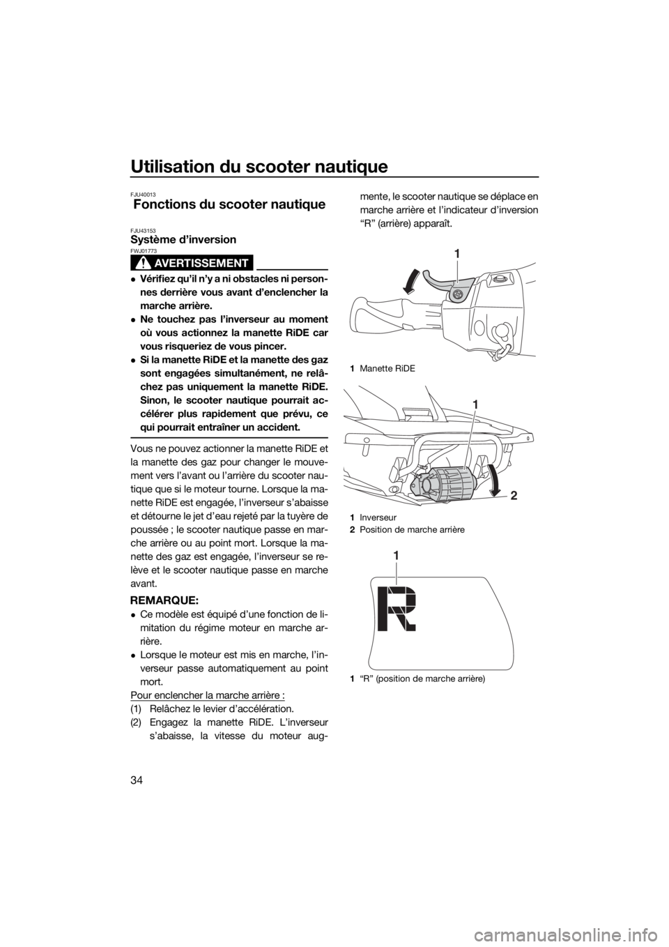 YAMAHA FX SVHO 2017  Notices Demploi (in French) Utilisation du scooter nautique
34
FJU40013
Fonctions du scooter nautique
FJU43153Système d’inversion
AVERTISSEMENT
FWJ01773
Vérifiez qu’il n’y a ni obstacles ni person-
nes derrière vous 