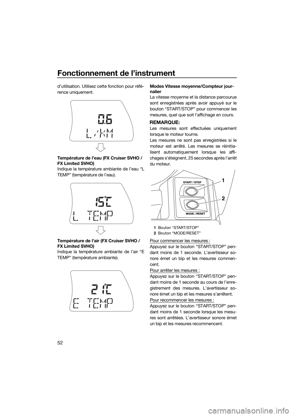YAMAHA FX SVHO 2017  Notices Demploi (in French) Fonctionnement de l’instrument
52
d’utilisation. Utilisez cette fonction pour réfé-
rence uniquement.
Température de l’eau (FX Cruiser SVHO / 
FX Limited SVHO)
Indique la température ambiant