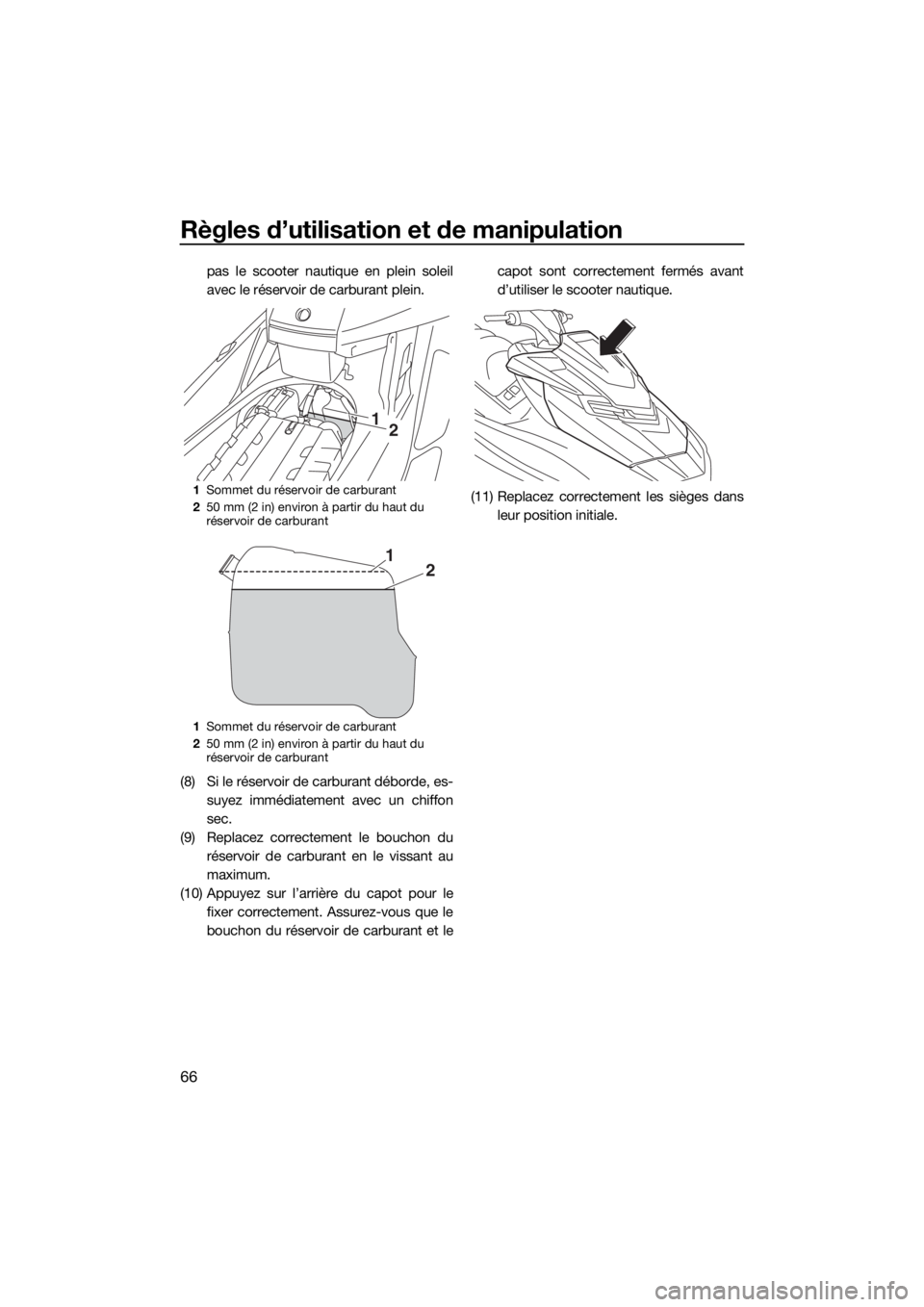 YAMAHA FX SVHO 2017  Notices Demploi (in French) Règles d’utilisation et de manipulation
66
pas le scooter nautique en plein soleil
avec le réservoir de carburant plein.
(8) Si le réservoir de carburant déborde, es-
suyez immédiatement avec u