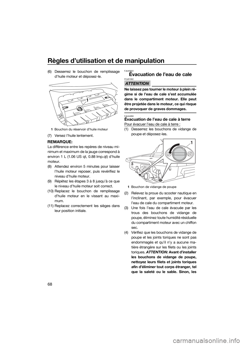 YAMAHA FX SVHO 2017  Notices Demploi (in French) Règles d’utilisation et de manipulation
68
(6) Desserrez le bouchon de remplissage
d’huile moteur et déposez-le.
(7) Versez l’huile lentement.
REMARQUE:
La différence entre les repères de ni