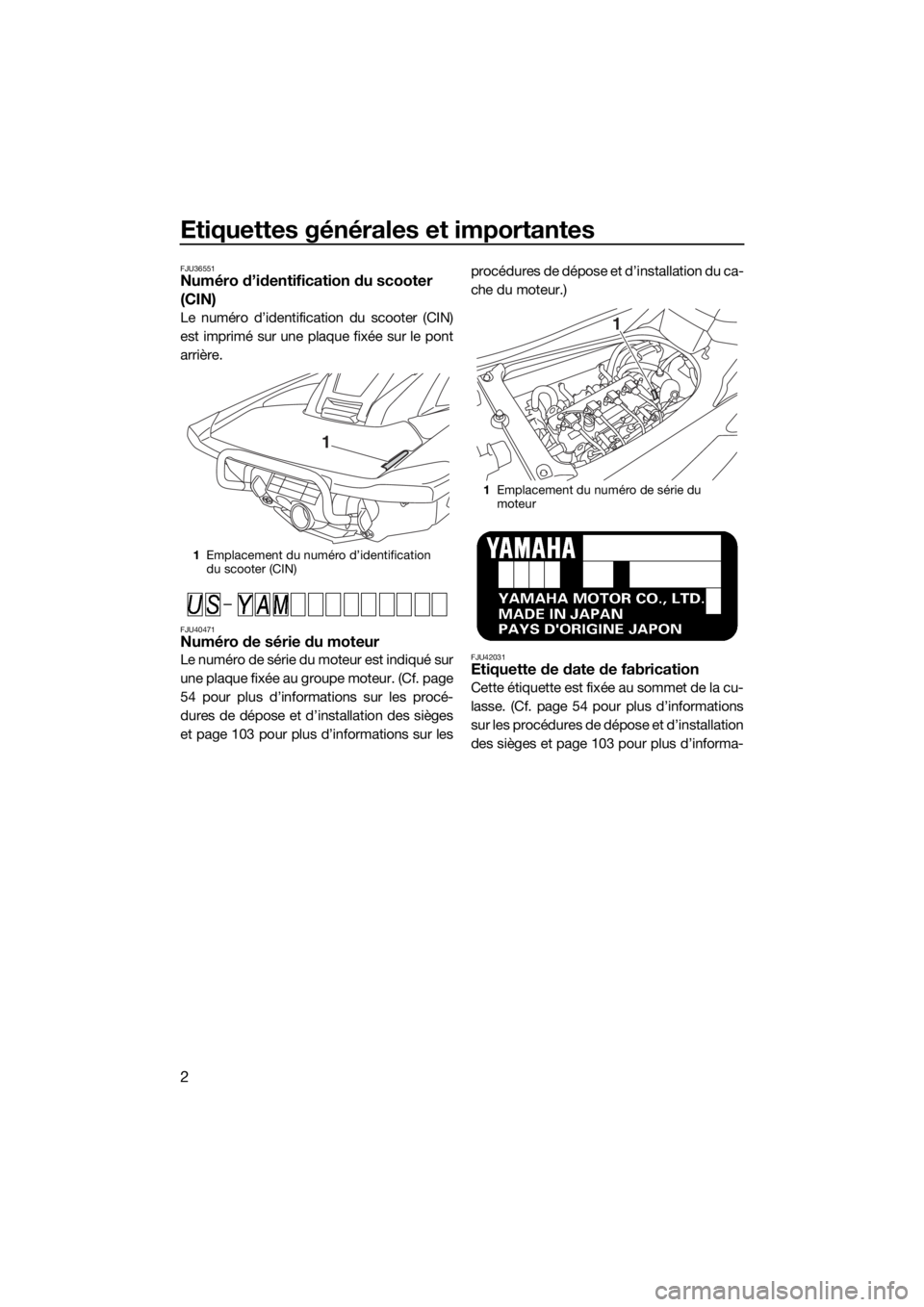 YAMAHA FX SVHO 2017 Notices Demploi (in French) Etiquettes générales et importantes
2
FJU36551Numéro d’identification du scooter
(CIN)
Le numéro d’identification du scooter (CIN)
est imprimé sur une plaque fixée sur le pont
arrière.
FJU YAMAHA FX SVHO 2017 Notices Demploi (in French) Etiquettes générales et importantes
2
FJU36551Numéro d’identification du scooter
(CIN)
Le numéro d’identification du scooter (CIN)
est imprimé sur une plaque fixée sur le pont
arrière.
FJU