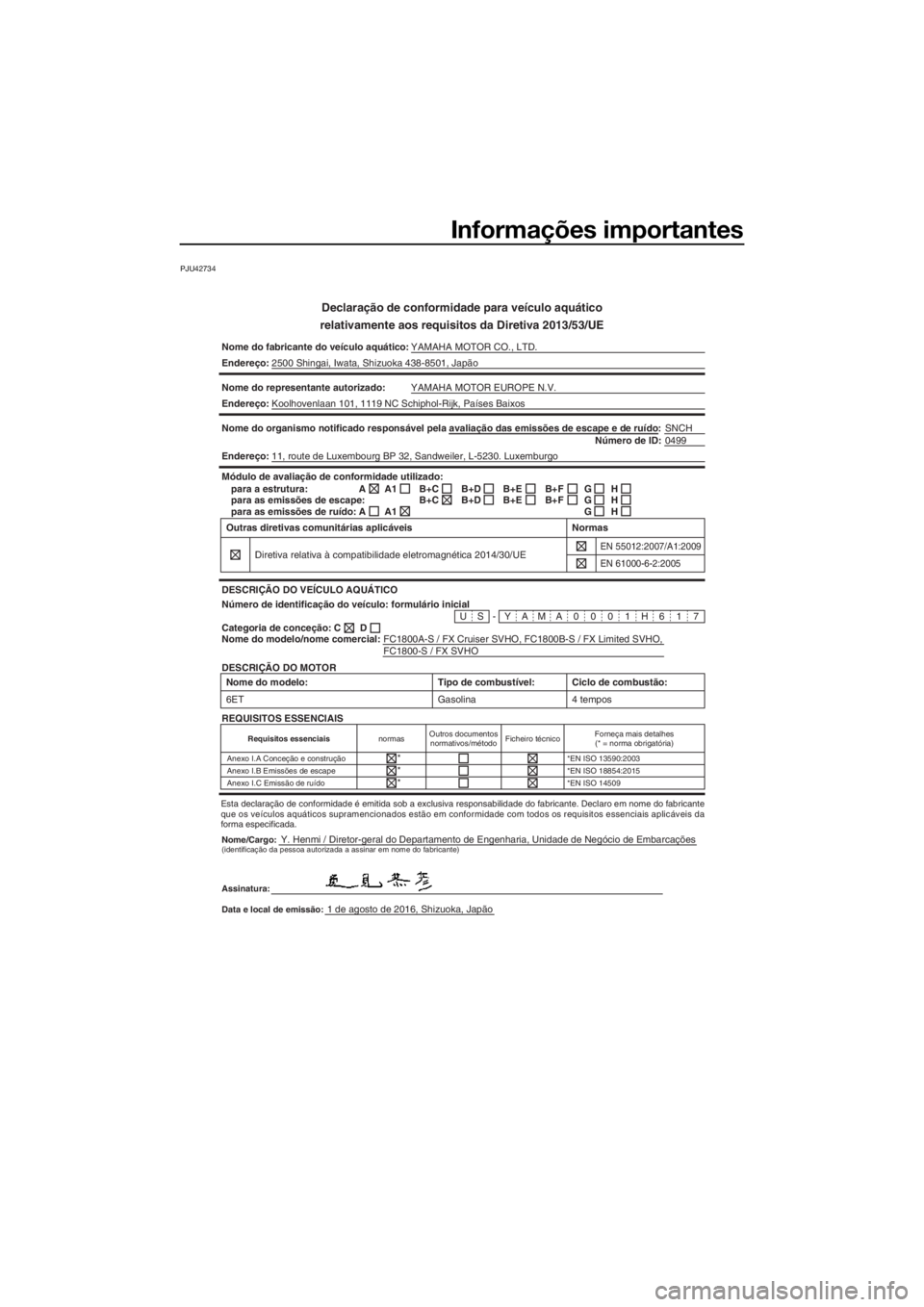 YAMAHA FX SVHO 2017 Manual de utilização (in Portuguese) Informações importantes
PJU42734
Declaração de conformidade para veículo aquático
relativamente aos requisitos da Diretiva 2013/53/UE
Nome do fabricante do veículo aquático: YAMAHA MOTOR CO., YAMAHA FX SVHO 2017 Manual de utilização (in Portuguese) Informações importantes
PJU42734
Declaração de conformidade para veículo aquático
relativamente aos requisitos da Diretiva 2013/53/UE
Nome do fabricante do veículo aquático: YAMAHA MOTOR CO.,