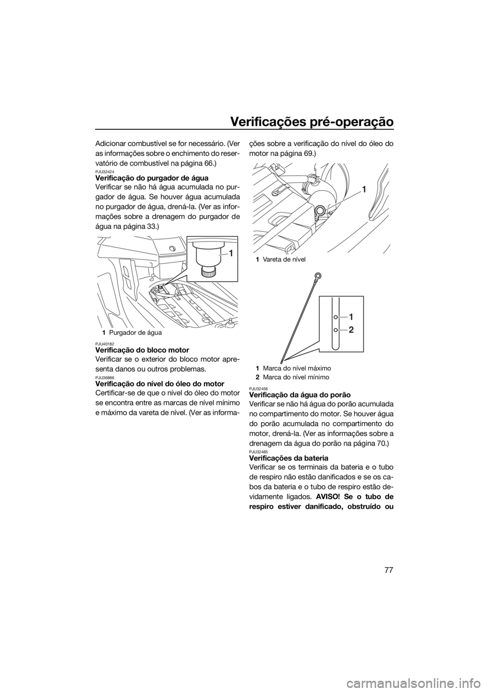 YAMAHA FX SVHO 2017 Manual de utilização (in Portuguese) Verificações pré-operação
77
Adicionar combustível se for necessário. (Ver
as informações sobre o enchimento do reser-
vatório de combustível na página 66.)
PJU32424Verificação do purgad YAMAHA FX SVHO 2017 Manual de utilização (in Portuguese) Verificações pré-operação
77
Adicionar combustível se for necessário. (Ver
as informações sobre o enchimento do reser-
vatório de combustível na página 66.)
PJU32424Verificação do purgad