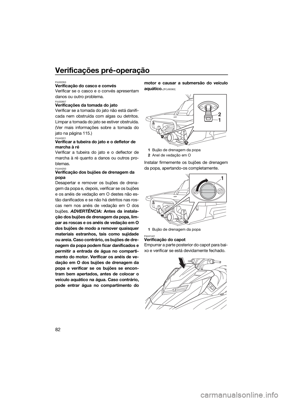 YAMAHA FX SVHO 2017 Manual de utilização (in Portuguese) Verificações pré-operação
82
PJU32353Verificação do casco e convés
Verificar se o casco e o convés apresentam
danos ou outro problema.
PJU32657Verificações da tomada do jato
Verificar se a YAMAHA FX SVHO 2017 Manual de utilização (in Portuguese) Verificações pré-operação
82
PJU32353Verificação do casco e convés
Verificar se o casco e o convés apresentam
danos ou outro problema.
PJU32657Verificações da tomada do jato
Verificar se a