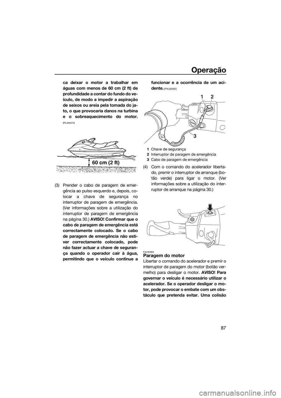YAMAHA FX SVHO 2017 Manual de utilização (in Portuguese) Operação
87
ca deixar o motor a trabalhar em
águas com menos de 60 cm (2 ft) de
profundidade a contar do fundo do ve-
ículo, de modo a impedir a aspiração
de seixos ou areia pela tomada do ja-
t YAMAHA FX SVHO 2017 Manual de utilização (in Portuguese) Operação
87
ca deixar o motor a trabalhar em
águas com menos de 60 cm (2 ft) de
profundidade a contar do fundo do ve-
ículo, de modo a impedir a aspiração
de seixos ou areia pela tomada do ja-
t