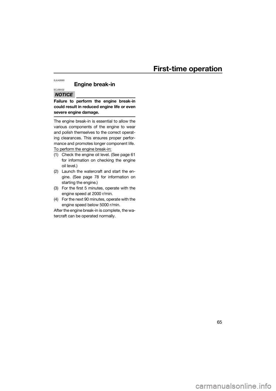 YAMAHA FX SVHO 2016 Manual PDF First-time operation
65
EJU42690
Engine break-in
NOTICE
ECJ00432
Failure to perform the engine break-in
could result in reduced engine life or even
severe engine damage.
The engine break-in is essenti YAMAHA FX SVHO 2016 Manual PDF First-time operation
65
EJU42690
Engine break-in
NOTICE
ECJ00432
Failure to perform the engine break-in
could result in reduced engine life or even
severe engine damage.
The engine break-in is essenti