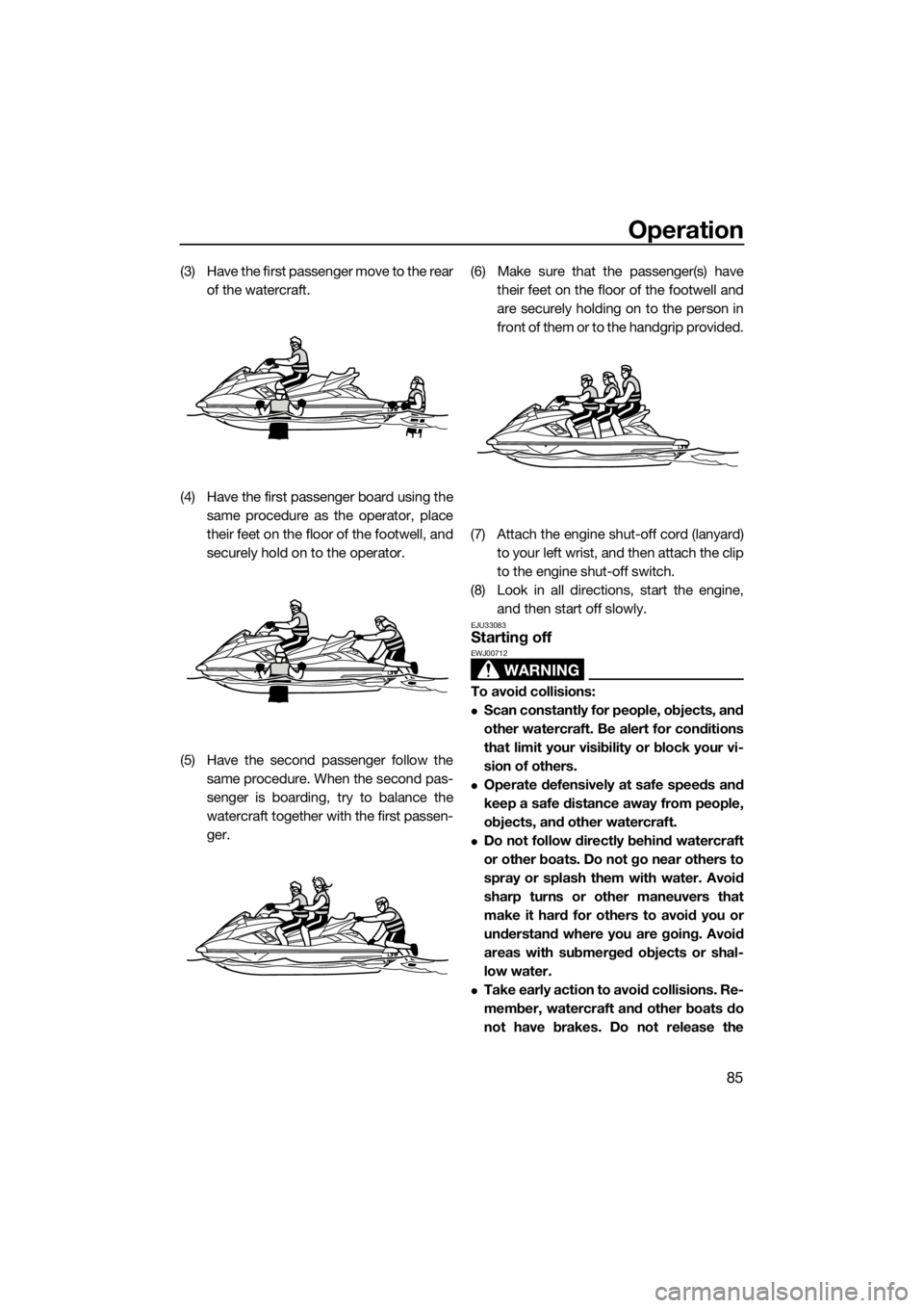 YAMAHA FX SVHO 2016  Owners Manual Operation
85
(3) Have the first passenger move to the rear
of the watercraft.
(4) Have the first passenger board using the
same procedure as the operator, place
their feet on the floor of the footwell