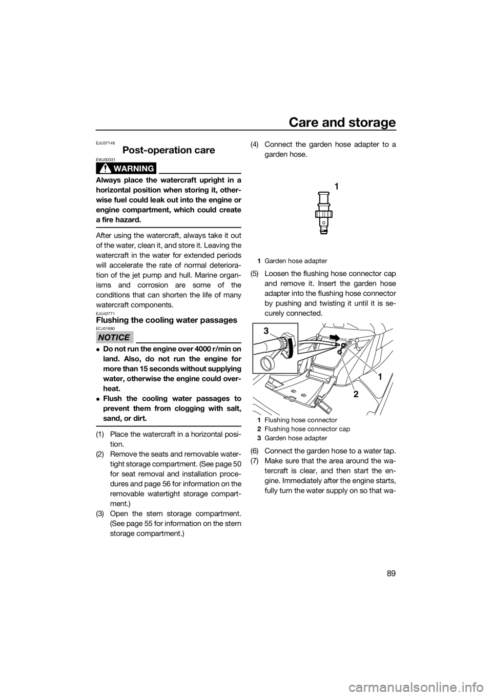 YAMAHA FX SVHO 2016  Owners Manual Care and storage
89
EJU37146
Post-operation care
WARNING
EWJ00331
Always place the watercraft upright in a
horizontal position when storing it, other-
wise fuel could leak out into the engine or
engin